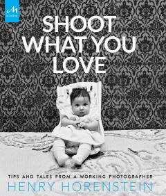 Henry Hornstein, Shoot What You Love: Tips and Tales from a Working Photographer.