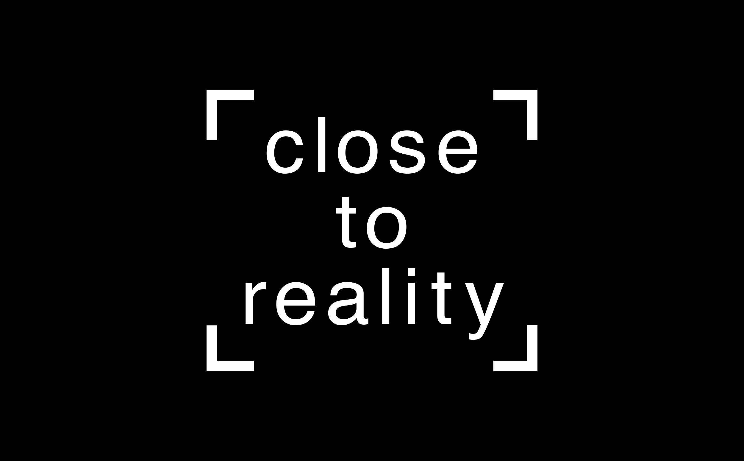 close to reality.